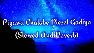 Piyawa Chalabe Diesel Gadiya Slowed And Reverb [upl. by Yema212]